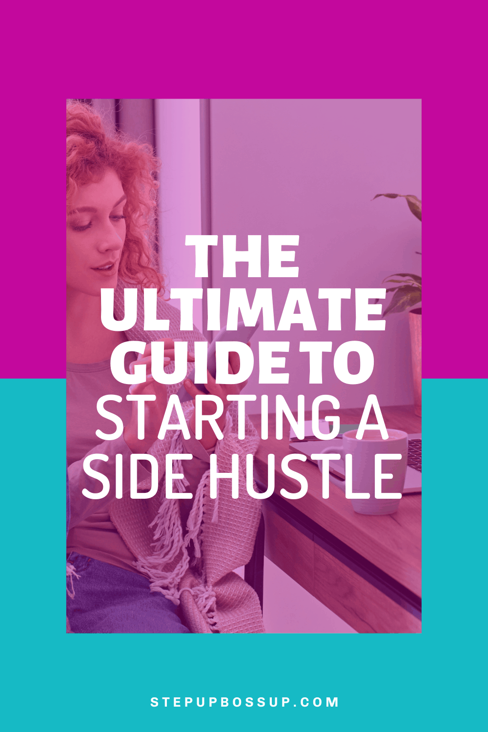 The Ultimate Guide To Starting A Side Hustle Step Up Boss Up Society Empowering And Supporting